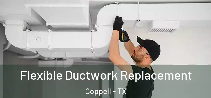 Flexible Ductwork Replacement Coppell - TX
