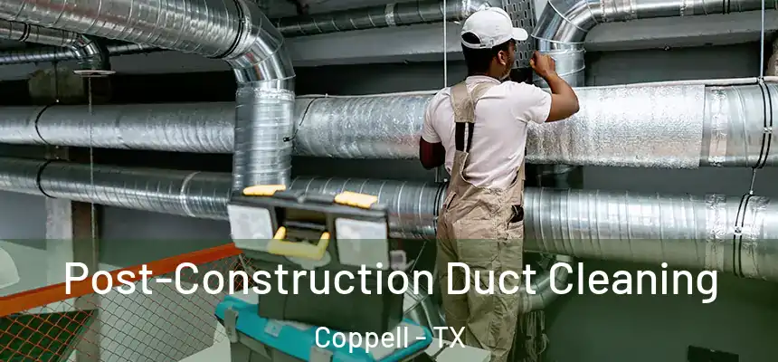 Post-Construction Duct Cleaning Coppell - TX