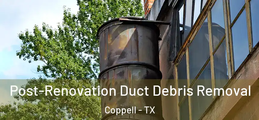  Post-Renovation Duct Debris Removal Coppell - TX
